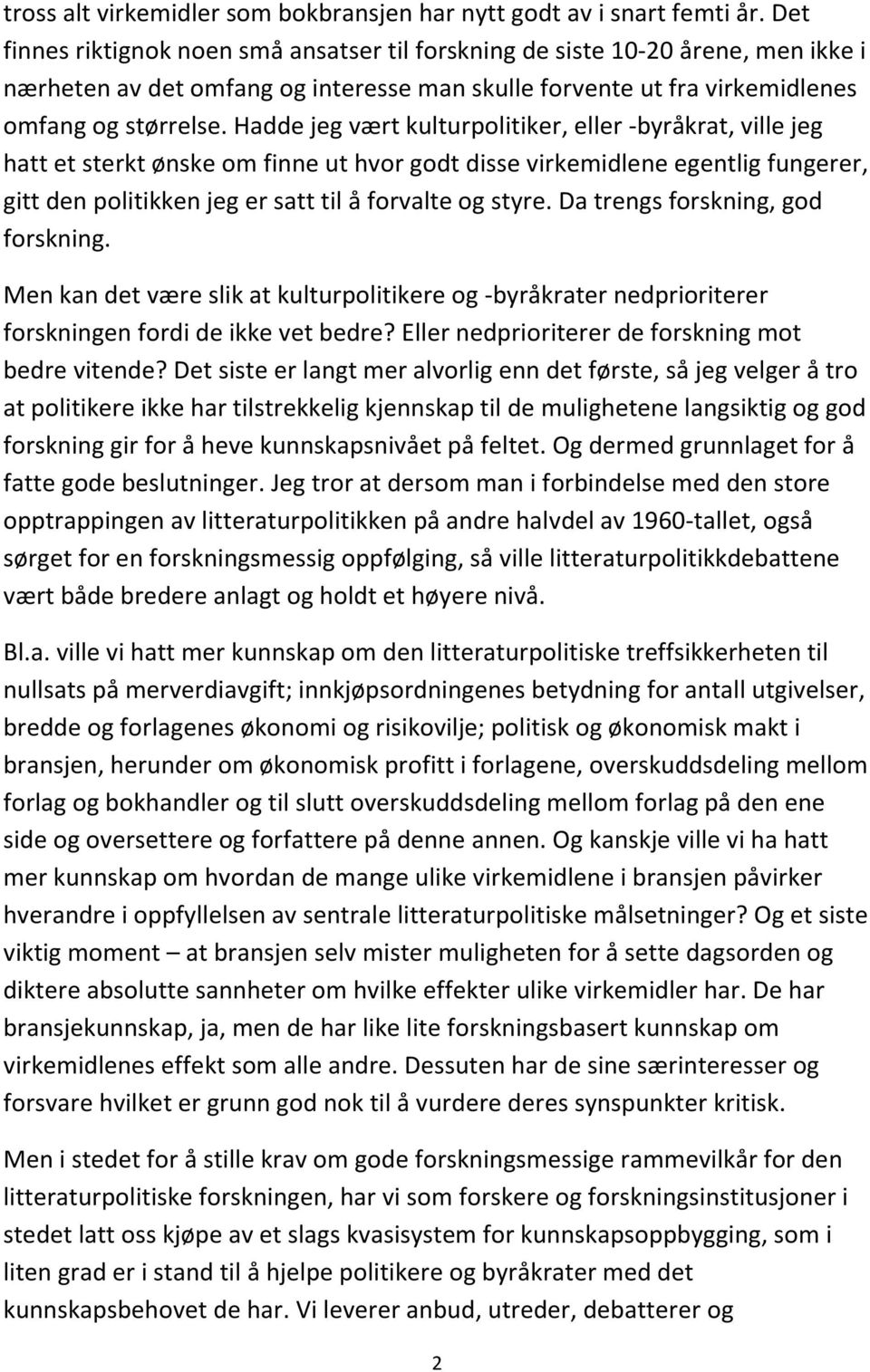 Hadde jeg vært kulturpolitiker, eller -byråkrat, ville jeg hatt et sterkt ønske om finne ut hvor godt disse virkemidlene egentlig fungerer, gitt den politikken jeg er satt til å forvalte og styre.