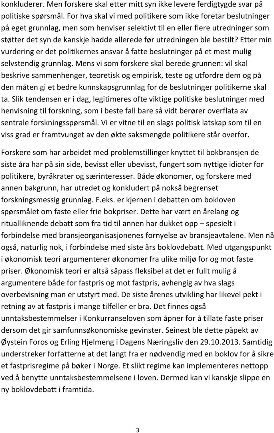 ble bestilt? Etter min vurdering er det politikernes ansvar å fatte beslutninger på et mest mulig selvstendig grunnlag.