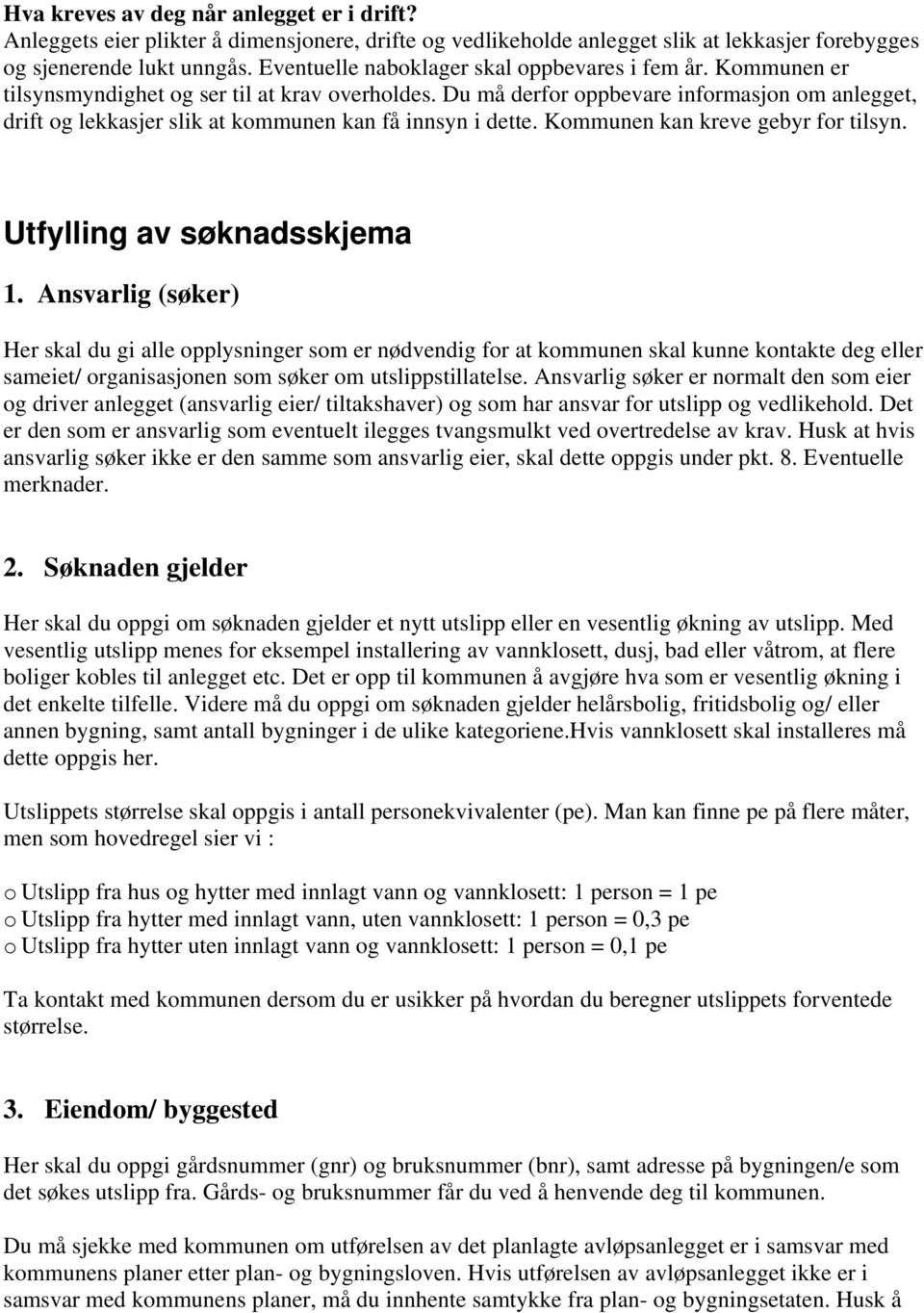 Du må derfor oppbevare informasjon om anlegget, drift og lekkasjer slik at kommunen kan få innsyn i dette. Kommunen kan kreve gebyr for tilsyn. Utfylling av søknadsskjema 1.