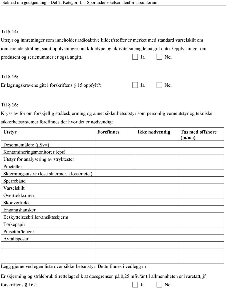 : Ja Nei Til 16: Kryss av for om forskjellig stråleskjerming og annet sikkerhetsutstyr som personlig verneutstyr og tekniske sikkerhetssystemer forefinnes der hvor det er nødvendig: Utstyr Forefinnes