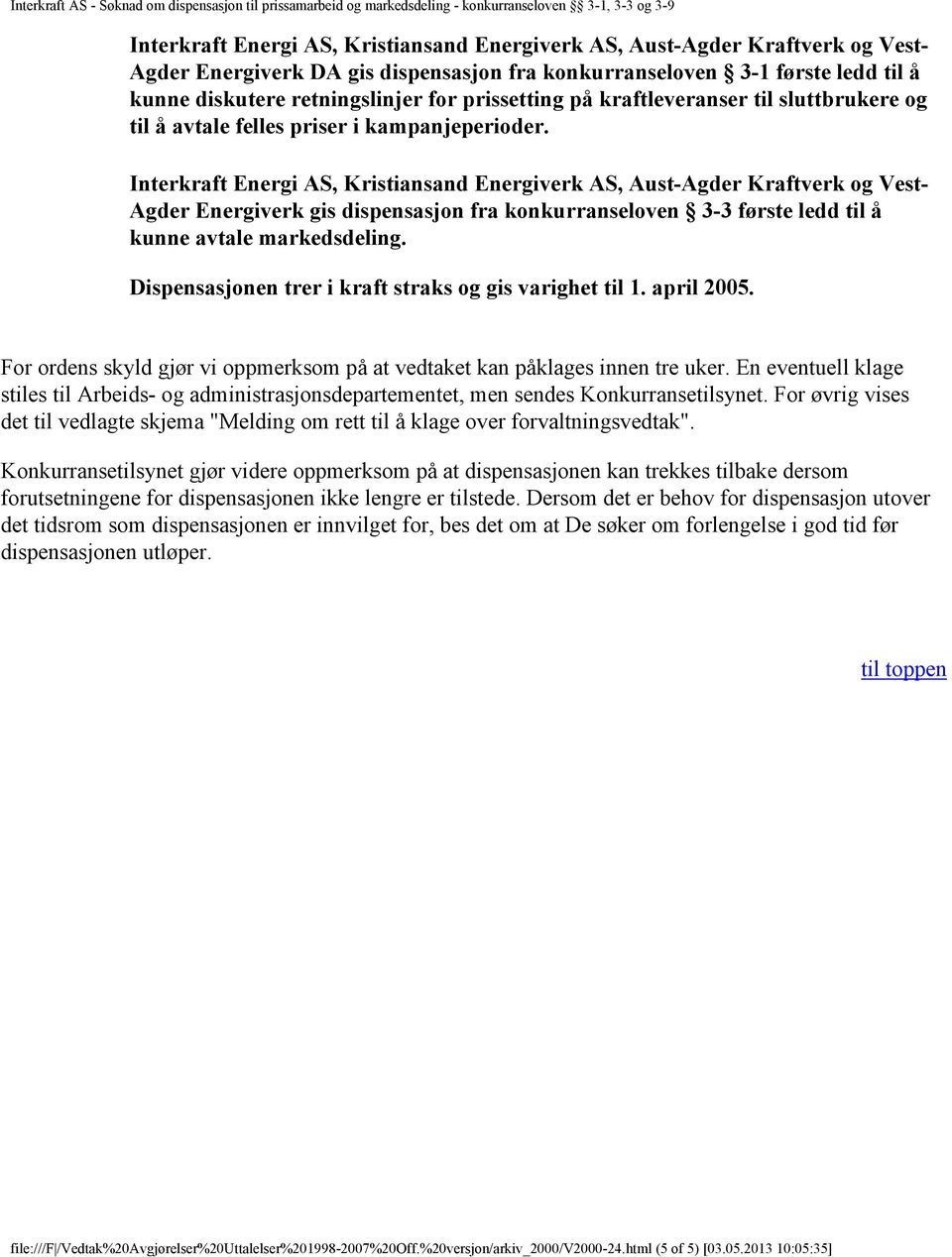 Interkraft Energi AS, Kristiansand Energiverk AS, Aust-Agder Kraftverk og Vest- Agder Energiverk gis dispensasjon fra konkurranseloven 3-3 første ledd til å kunne avtale markedsdeling.