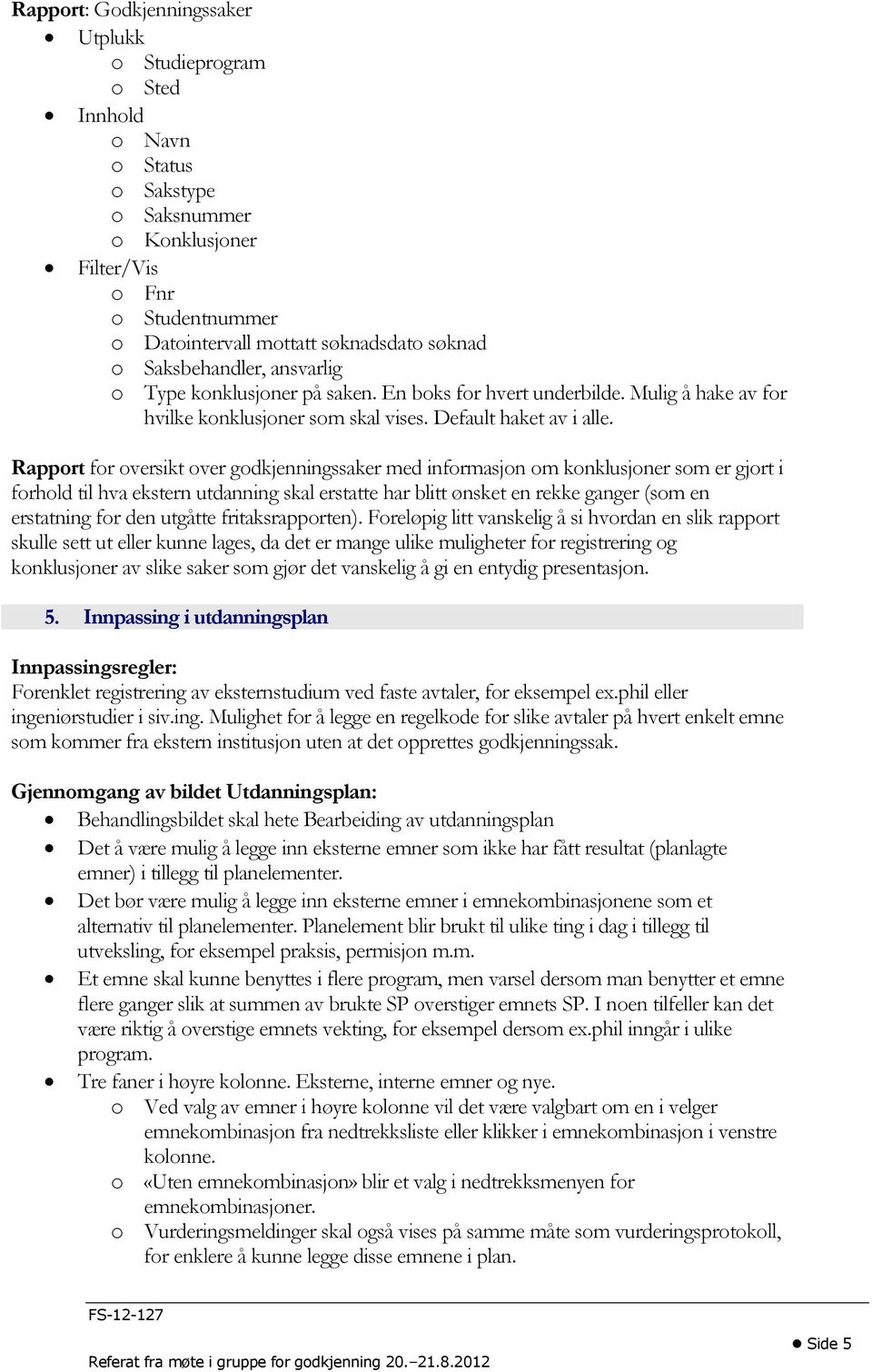 Rapport for oversikt over godkjenningssaker med informasjon om konklusjoner som er gjort i forhold til hva ekstern utdanning skal erstatte har blitt ønsket en rekke ganger (som en erstatning for den