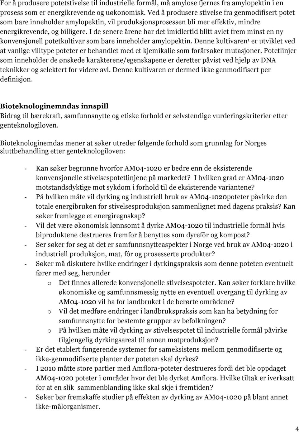 I de senere årene har det imidlertid blitt avlet frem minst en ny konvensjonell potetkultivar som bare inneholder amylopektin.