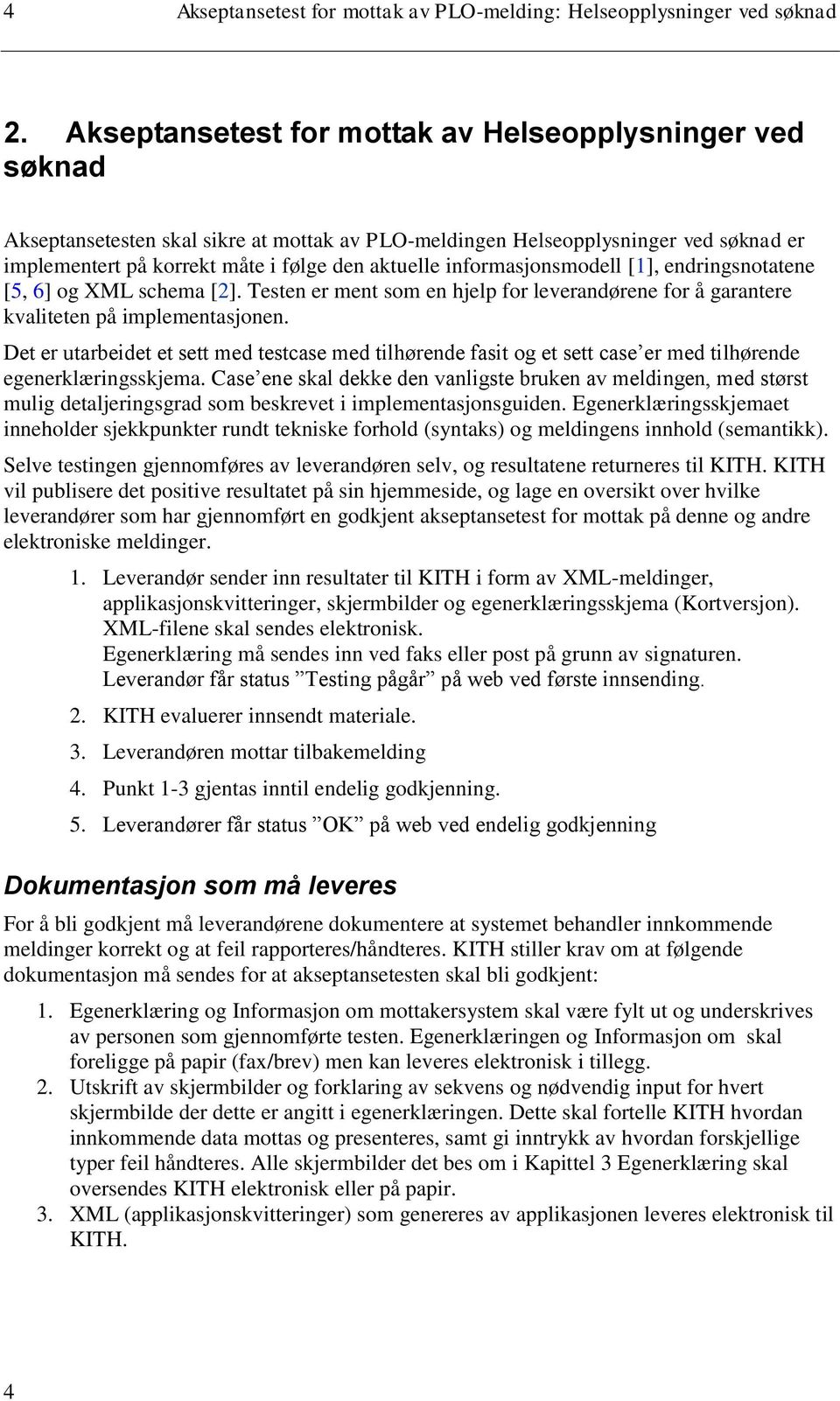 informasjonsmodell [1], endringsnotatene [5, 6] og XML schema [2]. Testen er ment som en hjelp for leverandørene for å garantere kvaliteten på implementasjonen.