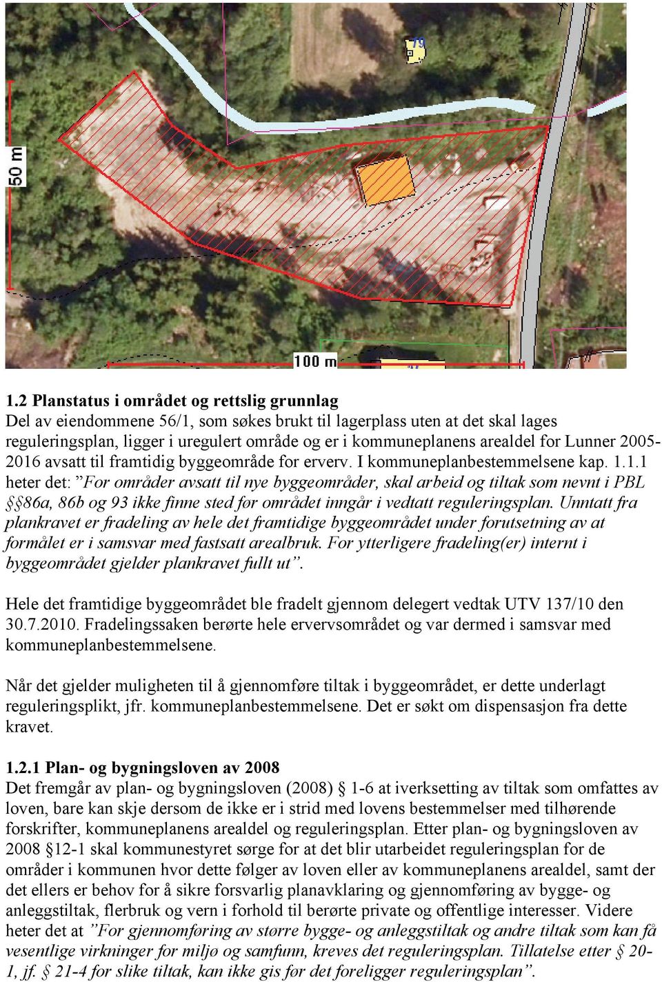 Unntatt fra plankravet er fradeling av hele det framtidige byggeområdet under forutsetning av at formålet er i samsvar med fastsatt arealbruk.