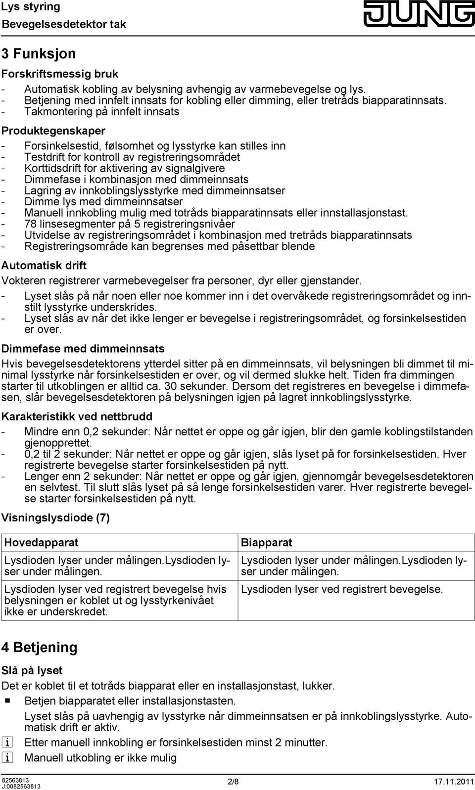 signalgivere - Dimmefase i kombinasjon med dimmeinnsats - Lagring av innkoblingslysstyrke med dimmeinnsatser - Dimme lys med dimmeinnsatser - Manuell innkobling mulig med totråds biapparatinnsats