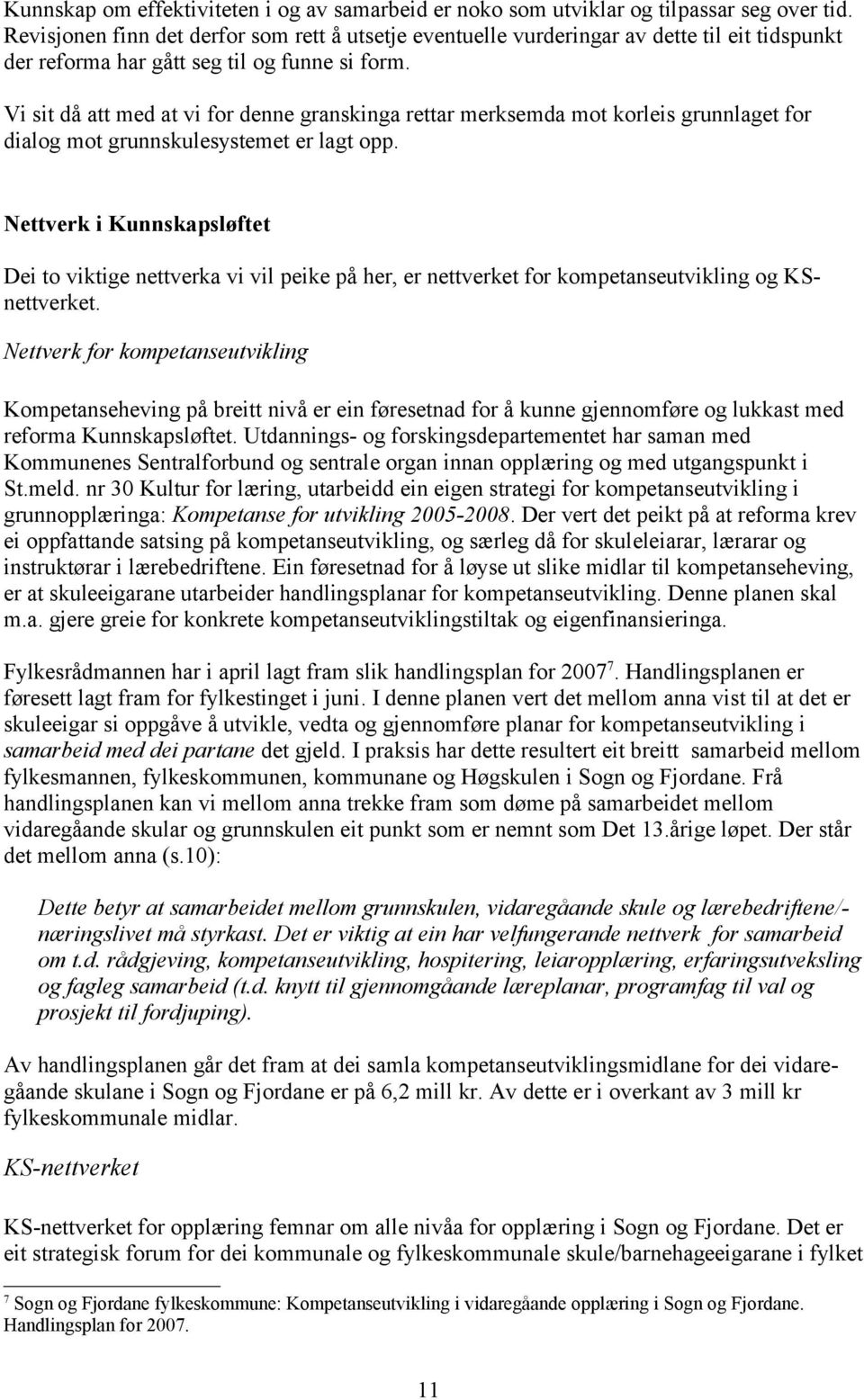 Vi sit då att med at vi fr denne granskinga rettar merksemda mt krleis grunnlaget fr dialg mt grunnskulesystemet er lagt pp.