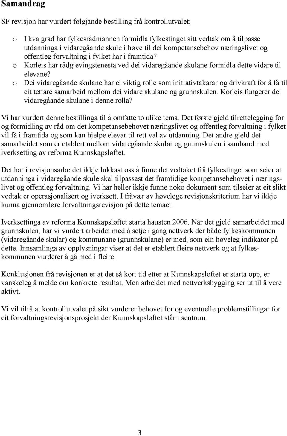 Dei vidaregåande skulane har ei viktig rlle sm initiativtakarar g drivkraft fr å få til eit tettare samarbeid mellm dei vidare skulane g grunnskulen.