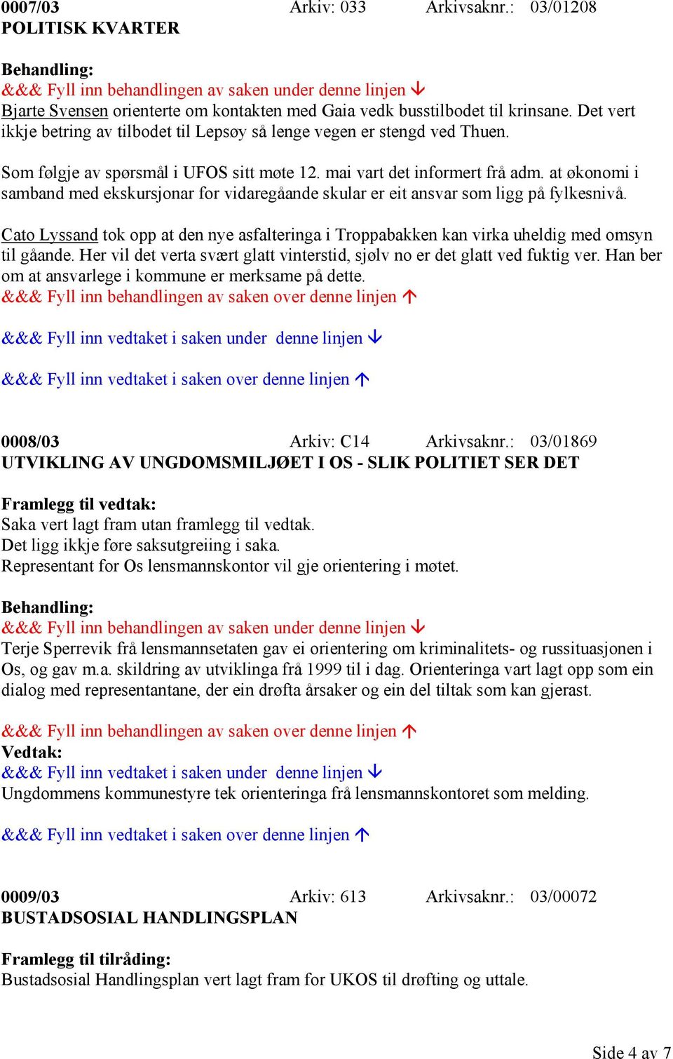 at økonomi i samband med ekskursjonar for vidaregåande skular er eit ansvar som ligg på fylkesnivå. Cato Lyssand tok opp at den nye asfalteringa i Troppabakken kan virka uheldig med omsyn til gåande.