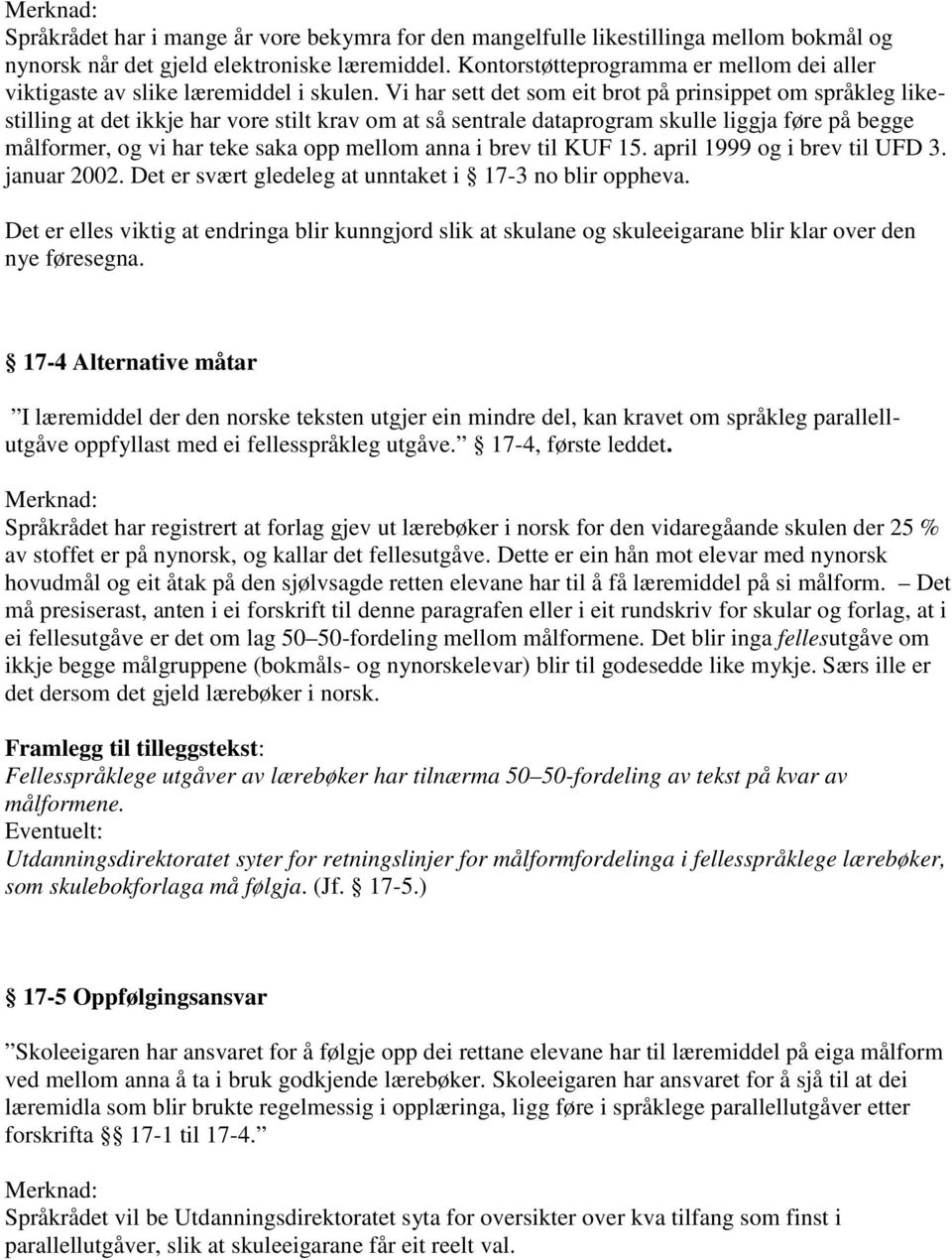 Vi har sett det som eit brot på prinsippet om språkleg likestilling at det ikkje har vore stilt krav om at så sentrale dataprogram skulle liggja føre på begge målformer, og vi har teke saka opp