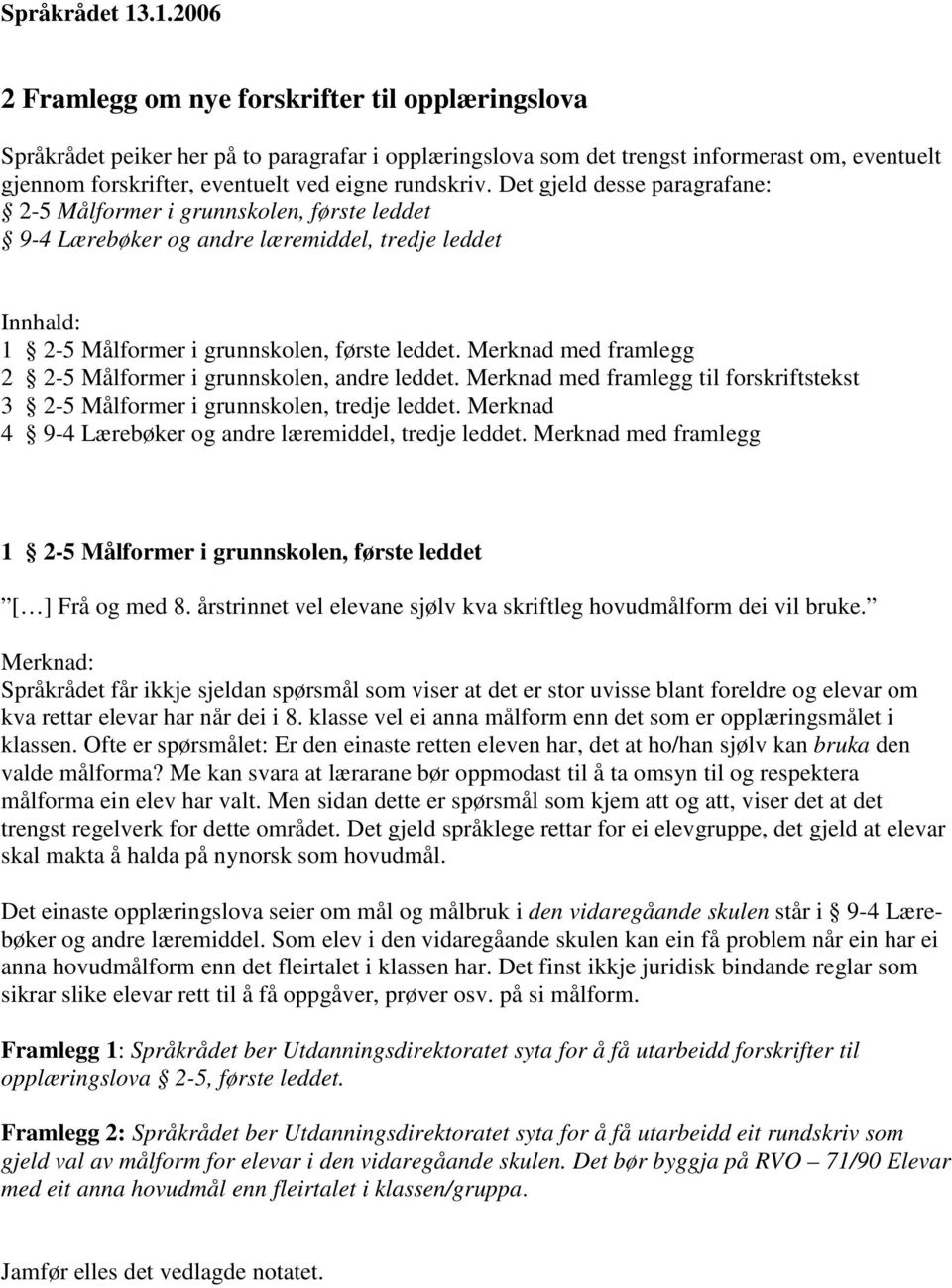 rundskriv. Det gjeld desse paragrafane: 2-5 Målformer i grunnskolen, første leddet 9-4 Lærebøker og andre læremiddel, tredje leddet Innhald: 1 2-5 Målformer i grunnskolen, første leddet.