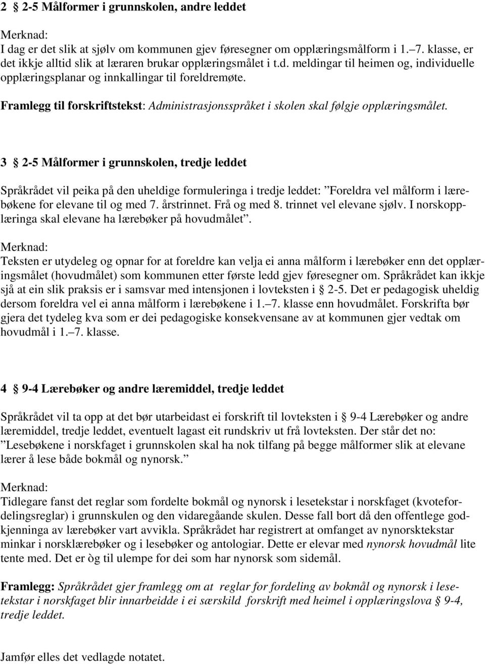 3 2-5 Målformer i grunnskolen, tredje leddet Språkrådet vil peika på den uheldige formuleringa i tredje leddet: Foreldra vel målform i lærebøkene for elevane til og med 7. årstrinnet. Frå og med 8.