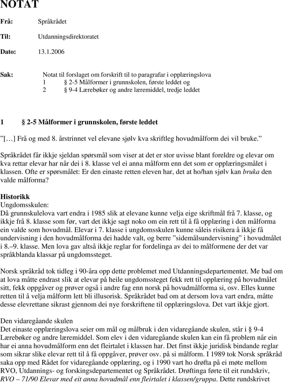 grunnskolen, første leddet [ ] Frå og med 8. årstrinnet vel elevane sjølv kva skriftleg hovudmålform dei vil bruke.