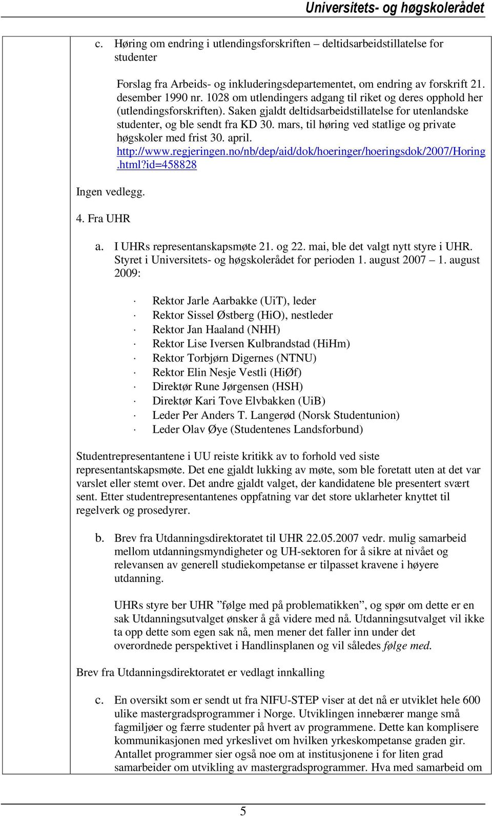 mars, til høring ved statlige og private høgskoler med frist 30. april. http://www.regjeringen.no/nb/dep/aid/dok/hoeringer/hoeringsdok/2007/horing.html?id=458828 a. I UHRs representanskapsmøte 21.