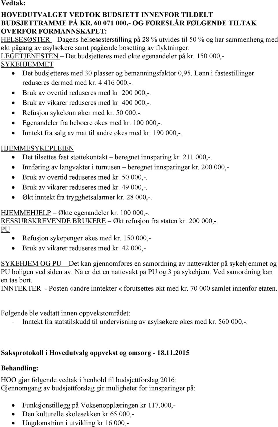 av flyktninger. LEGETJENESTEN Det budsjetteres med økte egenandeler på kr. 150 000,- SYKEHJEMMET Det budsjetteres med 30 plasser og bemanningsfaktor 0,95.