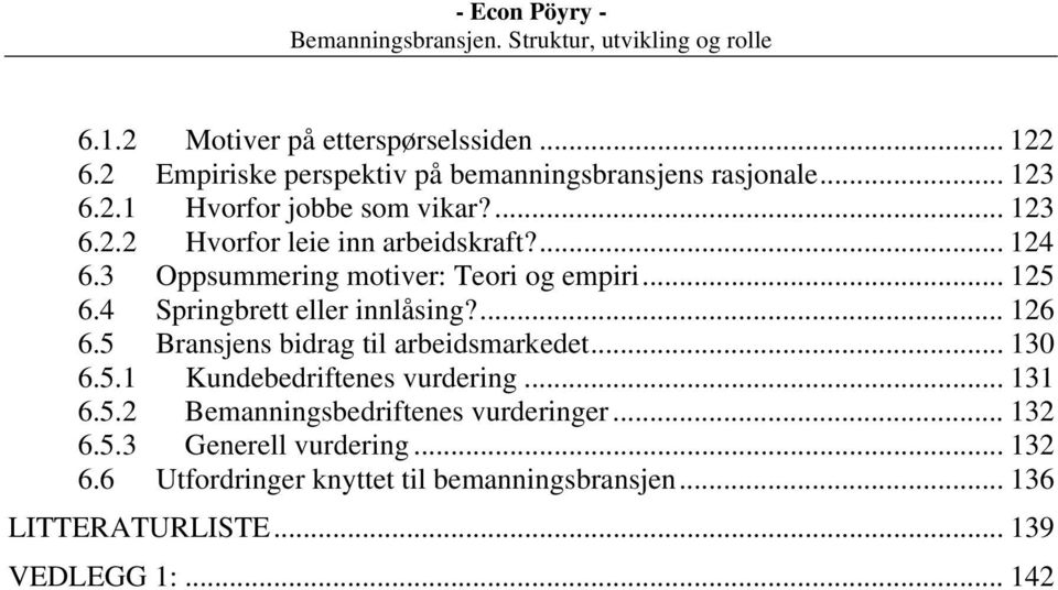 ... 126 6.5 Bransjens bidrag til arbeidsmarkedet... 130 6.5.1 Kundebedriftenes vurdering... 131 6.5.2 Bemanningsbedriftenes vurderinger.