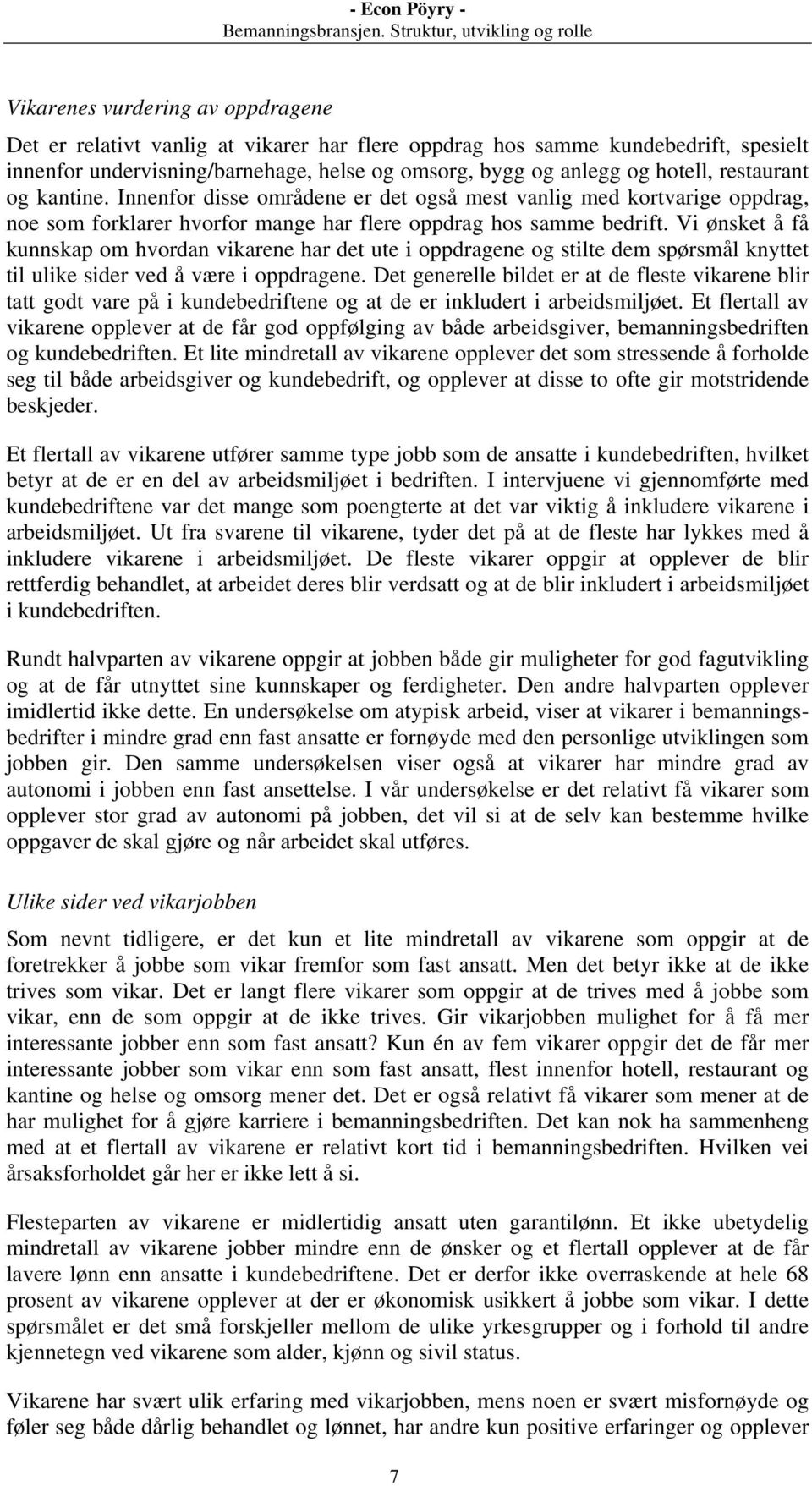 Vi ønsket å få kunnskap om hvordan vikarene har det ute i oppdragene og stilte dem spørsmål knyttet til ulike sider ved å være i oppdragene.