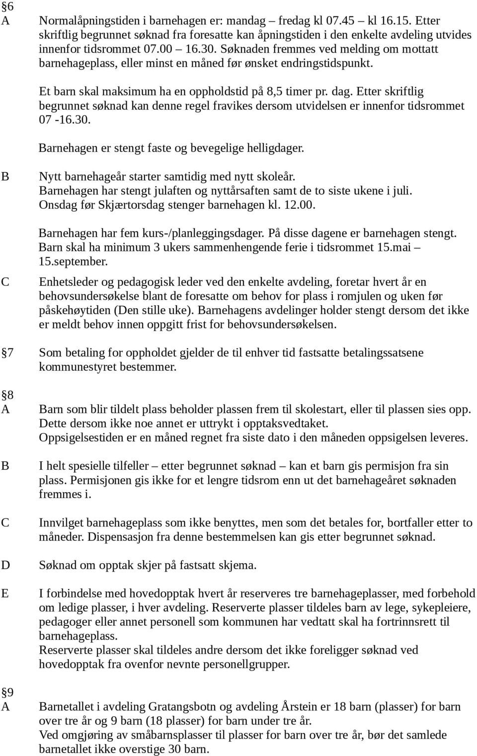 Etter skriftlig begrunnet søknad kan denne regel fravikes dersom utvidelsen er innenfor tidsrommet 07-16.30. arnehagen er stengt faste og bevegelige helligdager.