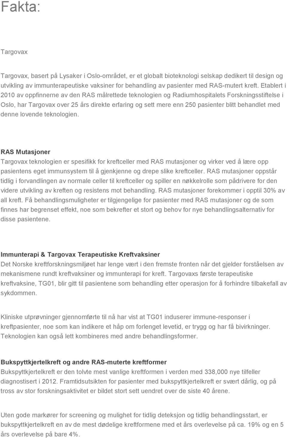 Etablert i 2010 av oppfinnerne av den RAS målrettede teknologien og Radiumhospitalets Forskningsstiftelse i Oslo, har Targovax over 25 års direkte erfaring og sett mere enn 250 pasienter blitt