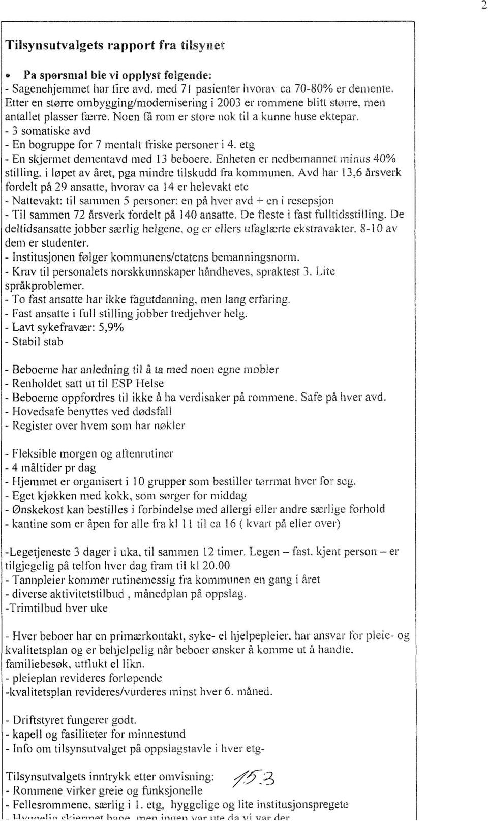 3 somatiske avd En bogruppe for 7 mentalt ftiske personer i 4. etg - En skjermet dementavd med 13 beboere. Enheten er nedbernannet minus 40% stilling, i løpet av året, pga mindre tilskudd.