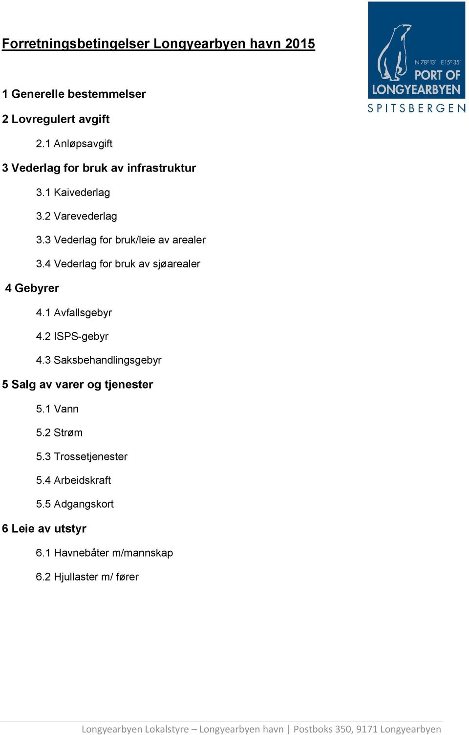 3 Vederlag for bruk/leie av arealer 3.4 Vederlag for bruk av sjøarealer 4 Gebyrer 4.1 Avfallsgebyr 4.2 ISPS-gebyr 4.