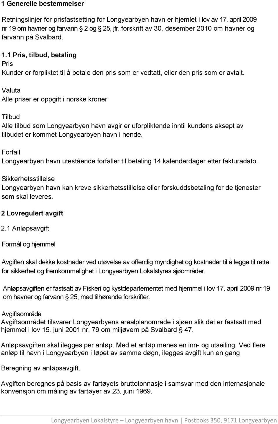 Valuta Alle priser er oppgitt i norske kroner. Tilbud Alle tilbud som Longyearbyen havn avgir er uforpliktende inntil kundens aksept av tilbudet er kommet Longyearbyen havn i hende.