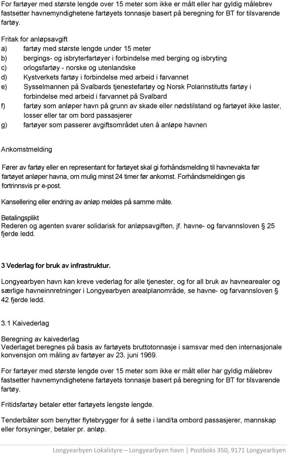 fartøy i forbindelse med arbeid i farvannet e) Sysselmannen på Svalbards tjenestefartøy og Norsk Polarinstitutts fartøy i forbindelse med arbeid i farvannet på Svalbard f) fartøy som anløper havn på