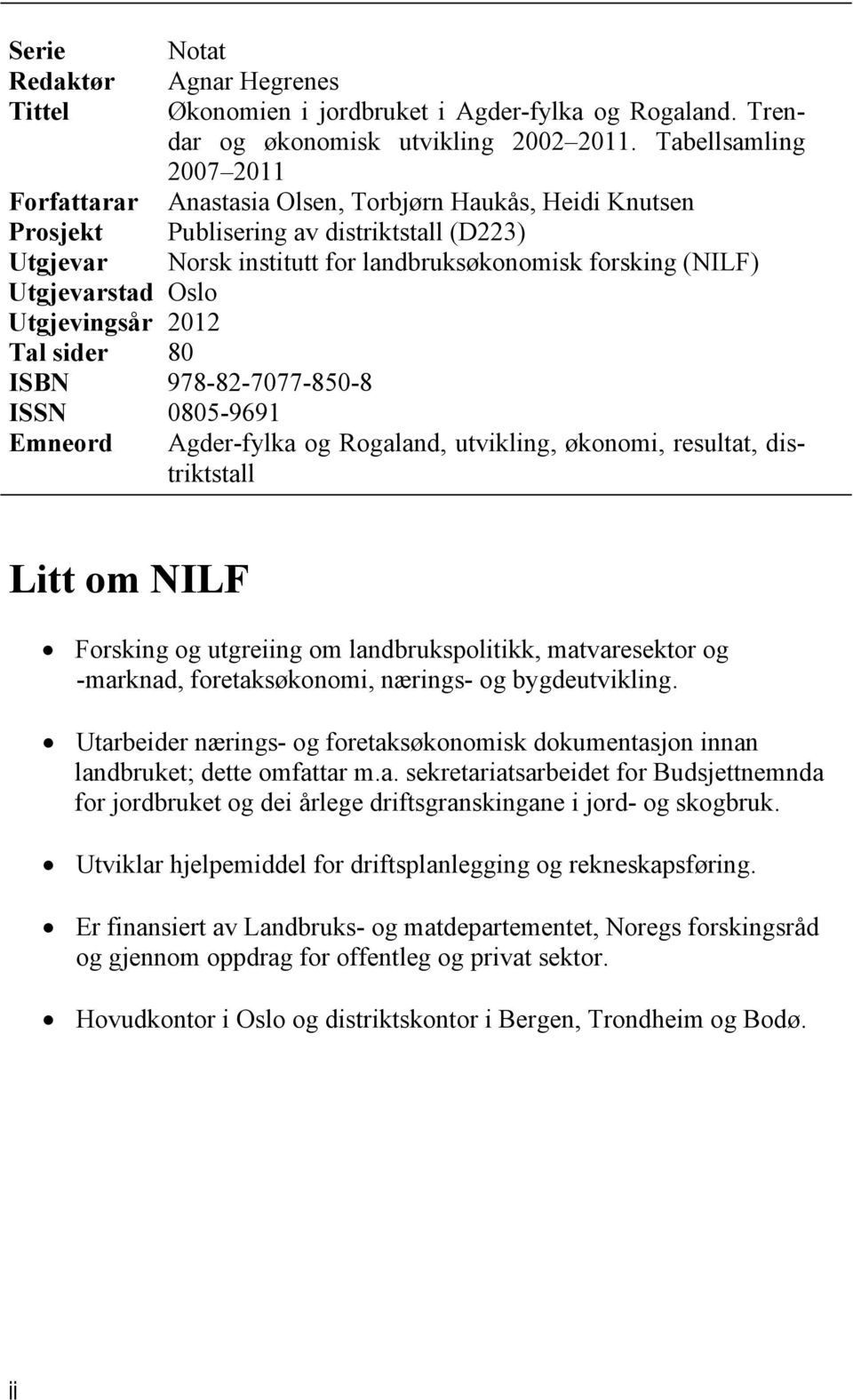 Utgjevarstad Oslo Utgjevingsår 2012 Tal sider 80 ISBN 978-82-7077-850-8 ISSN 0805-9691 Emneord Agder-fylka og Rogaland, utvikling, økonomi, resultat, distriktstall Litt om NILF Forsking og utgreiing