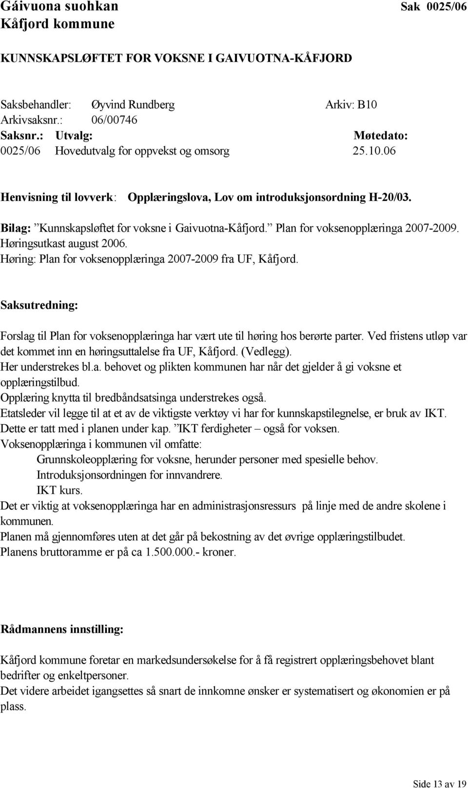 Bilag: Kunnskapsløftet for voksne i Gaivuotna-Kåfjord. Plan for voksenopplæringa 2007-2009. Høringsutkast august 2006. Høring: Plan for voksenopplæringa 2007-2009 fra UF, Kåfjord.
