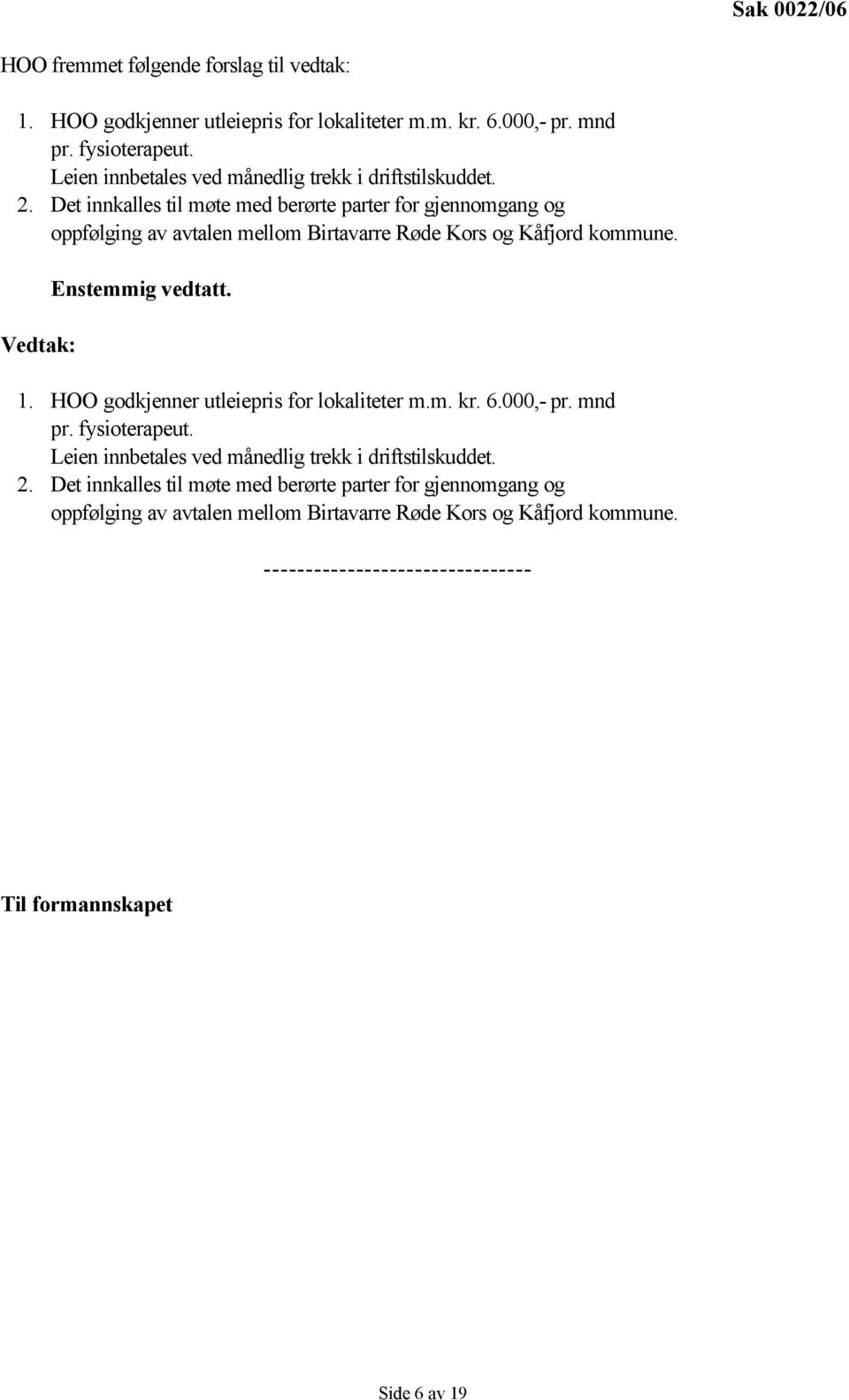 Det innkalles til møte med berørte parter for gjennomgang og oppfølging av avtalen mellom Birtavarre Røde Kors og Kåfjord kommune. Vedtak: Enstemmig vedtatt. 1.