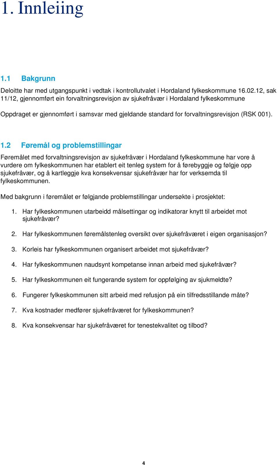 /12, gjennomført ein forvaltningsrevisjon av sjukefråvær i Hordaland fylkeskommune Oppdraget er gjennomført i samsvar med gjeldande standard for forvaltningsrevisjon (RSK 001). 1.