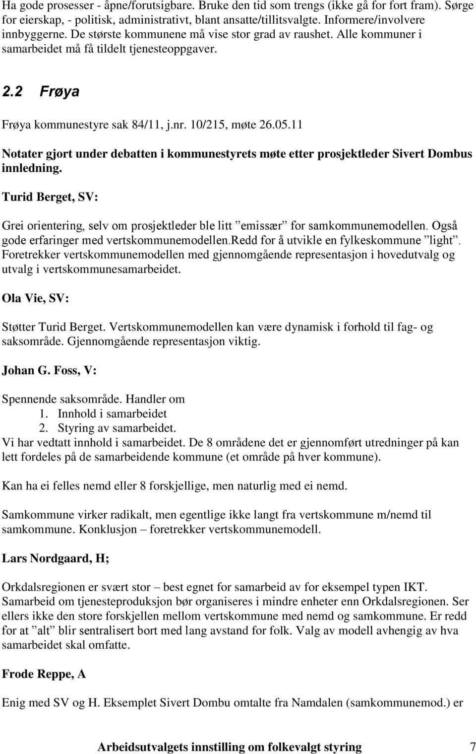 11 Notater gjort under debatten i kommunestyrets møte etter prosjektleder Sivert Dombus innledning. Turid Berget, SV: Grei orientering, selv om prosjektleder ble litt emissær for samkommunemodellen.