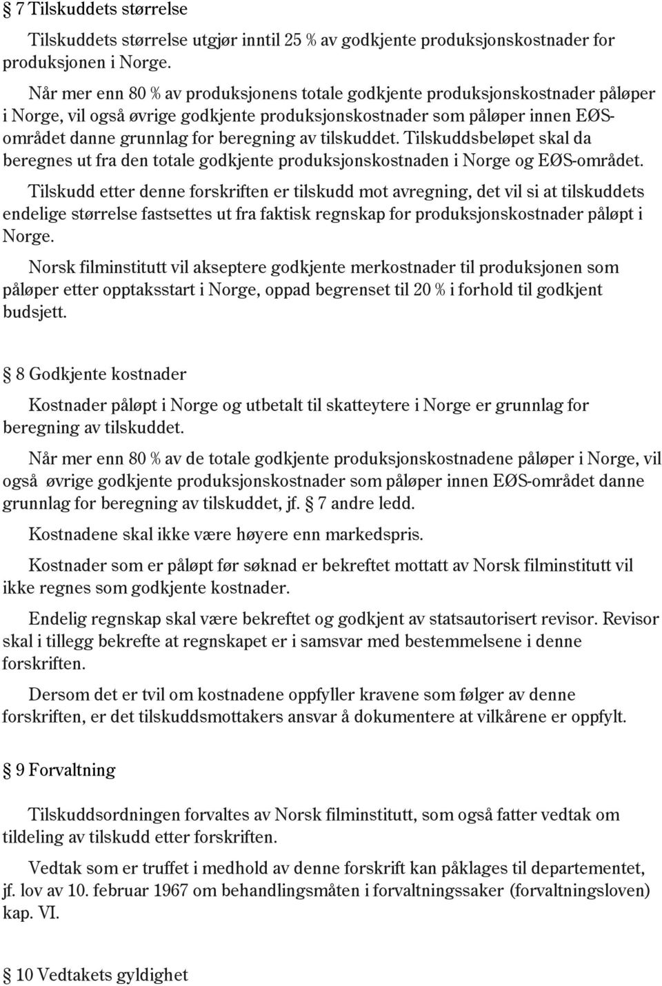 tilskuddet. Tilskuddsbeløpet skal da beregnes ut fra den totale godkjente produksjonskostnaden i Norge og EØS-området.