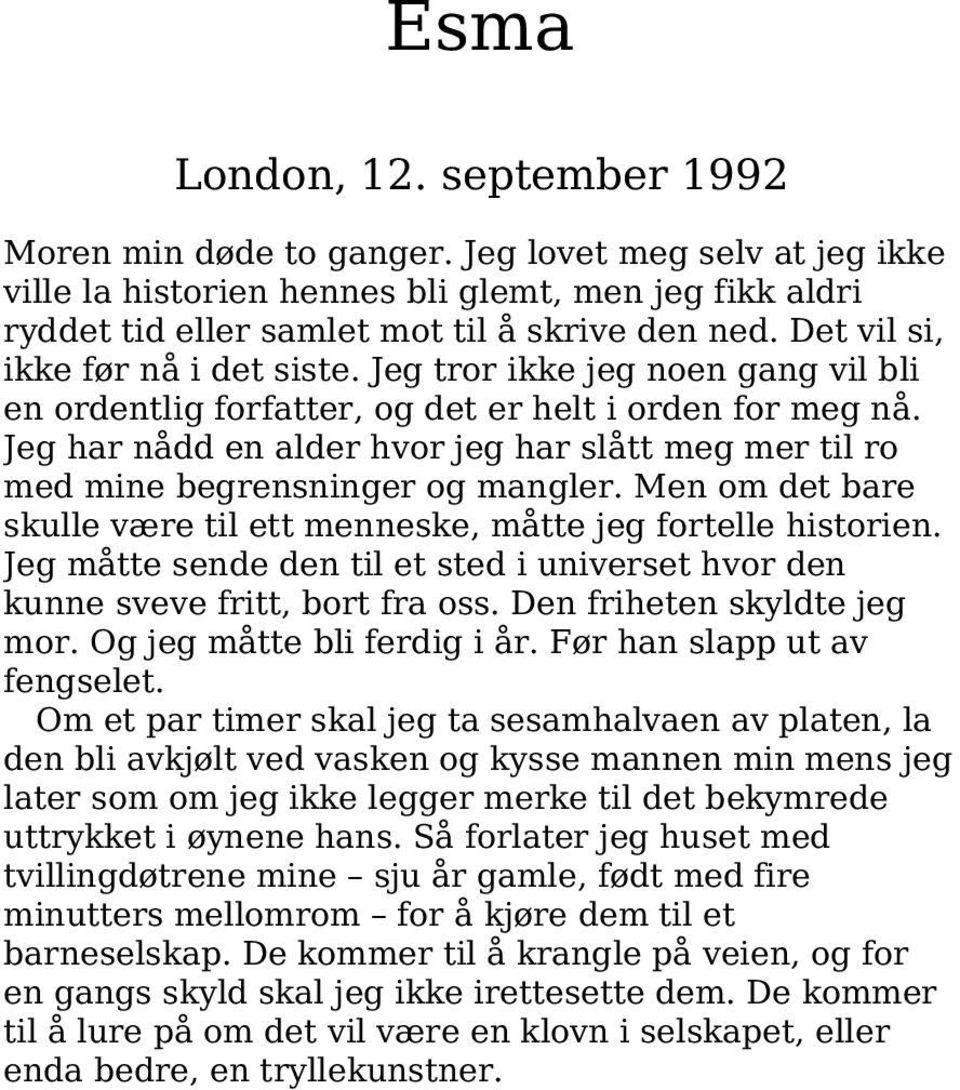 Jeg har nådd en alder hvor jeg har slått meg mer til ro med mine begrensninger og mangler. Men om det bare skulle være til ett menneske, måtte jeg fortelle historien.