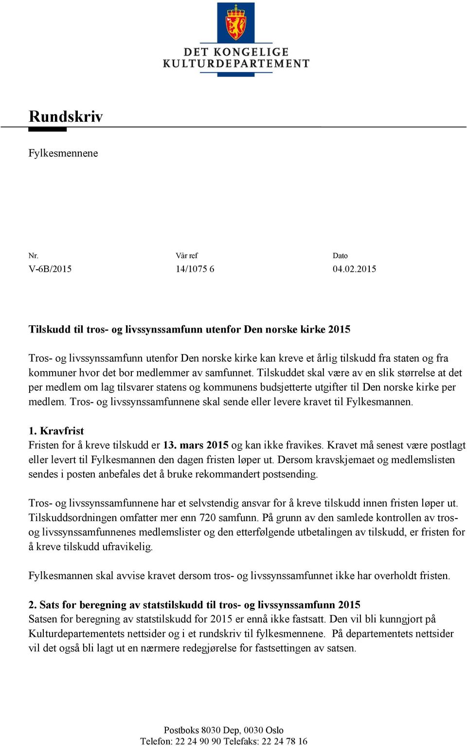 medlemmer av samfunnet. Tilskuddet skal være av en slik størrelse at det per medlem om lag tilsvarer statens og kommunens budsjetterte utgifter til Den norske kirke per medlem.