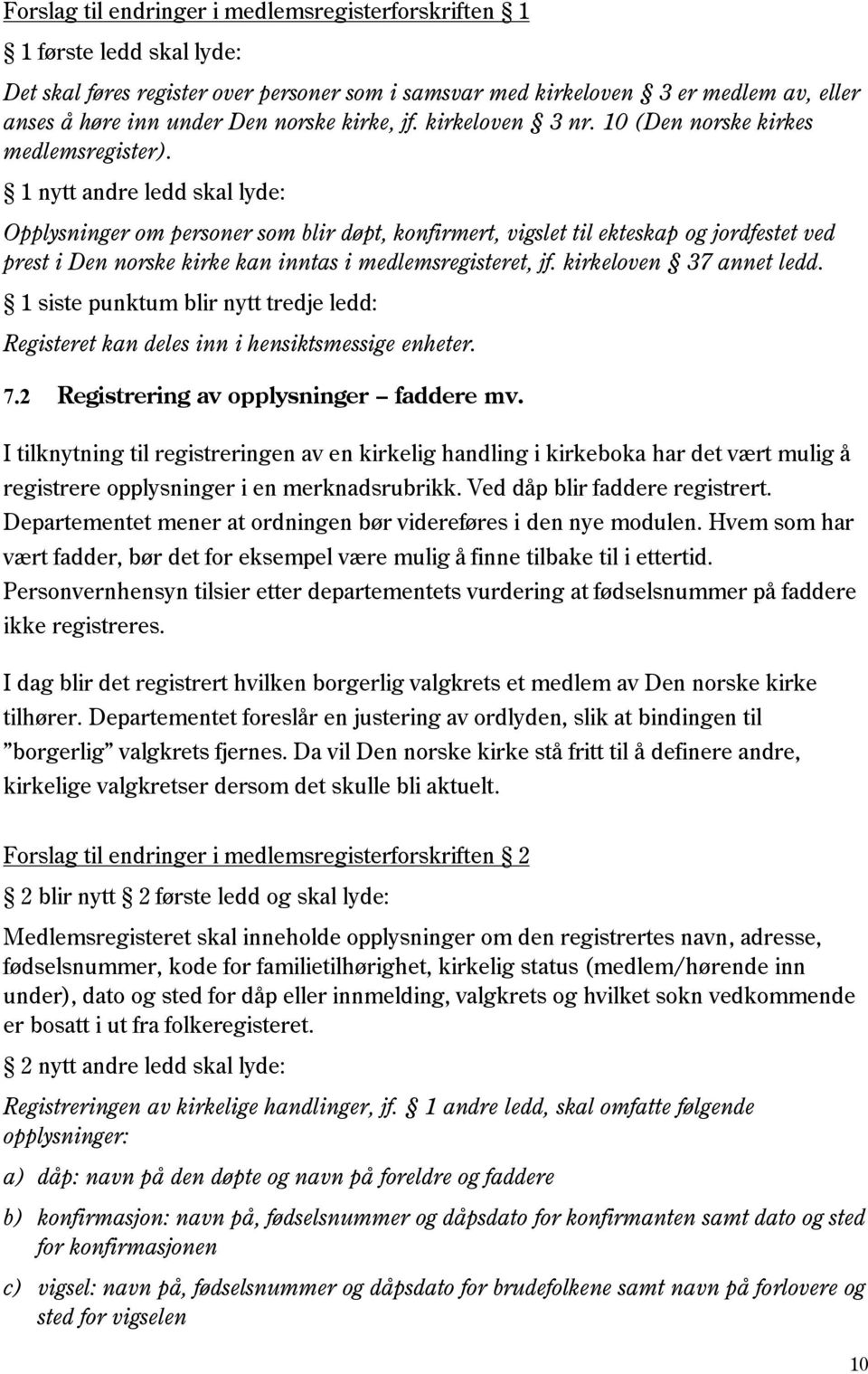 1 nytt andre ledd skal lyde: Opplysninger om personer som blir døpt, konfirmert, vigslet til ekteskap og jordfestet ved prest i Den norske kirke kan inntas i medlemsregisteret, jf.