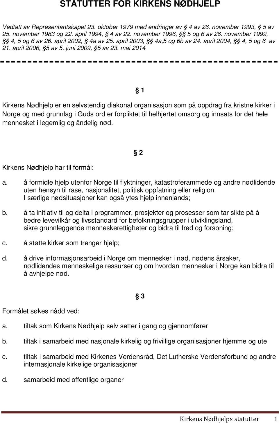 mai 2014 1 Kirkens Nødhjelp er en selvstendig diakonal organisasjon som på oppdrag fra kristne kirker i Norge og med grunnlag i Guds ord er forpliktet til helhjertet omsorg og innsats for det hele