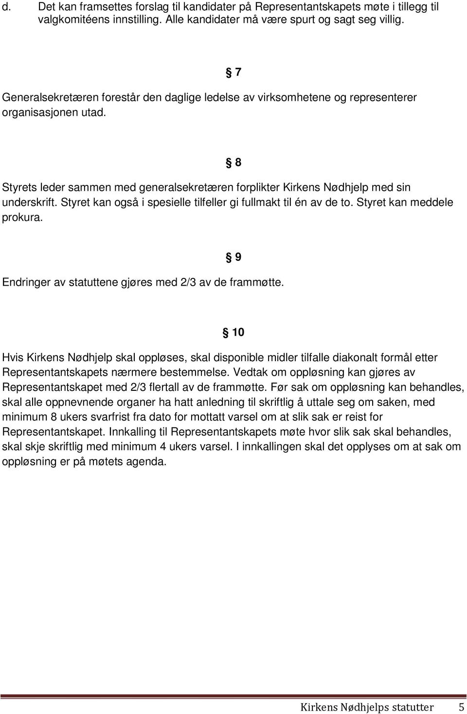 Styret kan også i spesielle tilfeller gi fullmakt til én av de to. Styret kan meddele prokura. 9 Endringer av statuttene gjøres med 2/3 av de frammøtte.