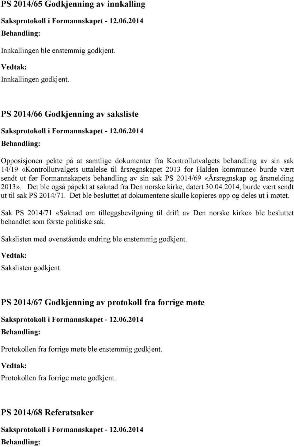 kommune» burde vært sendt ut før Formannskapets behandling av sin sak PS 2014/69 «Årsregnskap og årsmelding 2013». Det ble også påpekt at søknad fra Den norske kirke, datert 30.04.