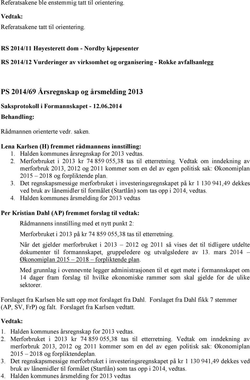 Lena Karlsen (H) fremmet rådmannens innstilling: 1. Halden kommunes årsregnskap for 2013 vedtas. 2. Merforbruket i 2013 kr 74 859 055,38 tas til etterretning.