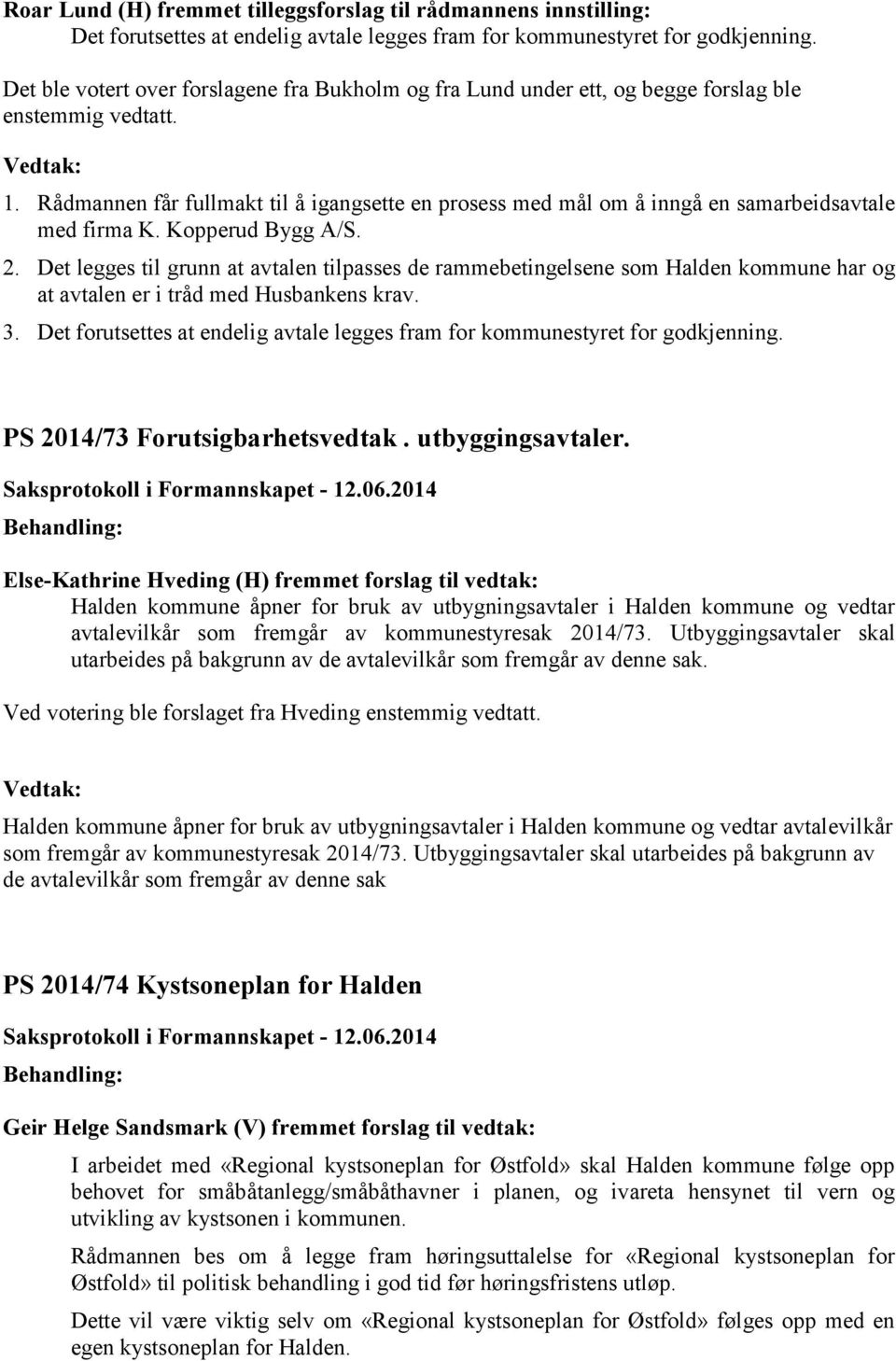 Rådmannen får fullmakt til å igangsette en prosess med mål om å inngå en samarbeidsavtale med firma K. Kopperud Bygg A/S. 2.