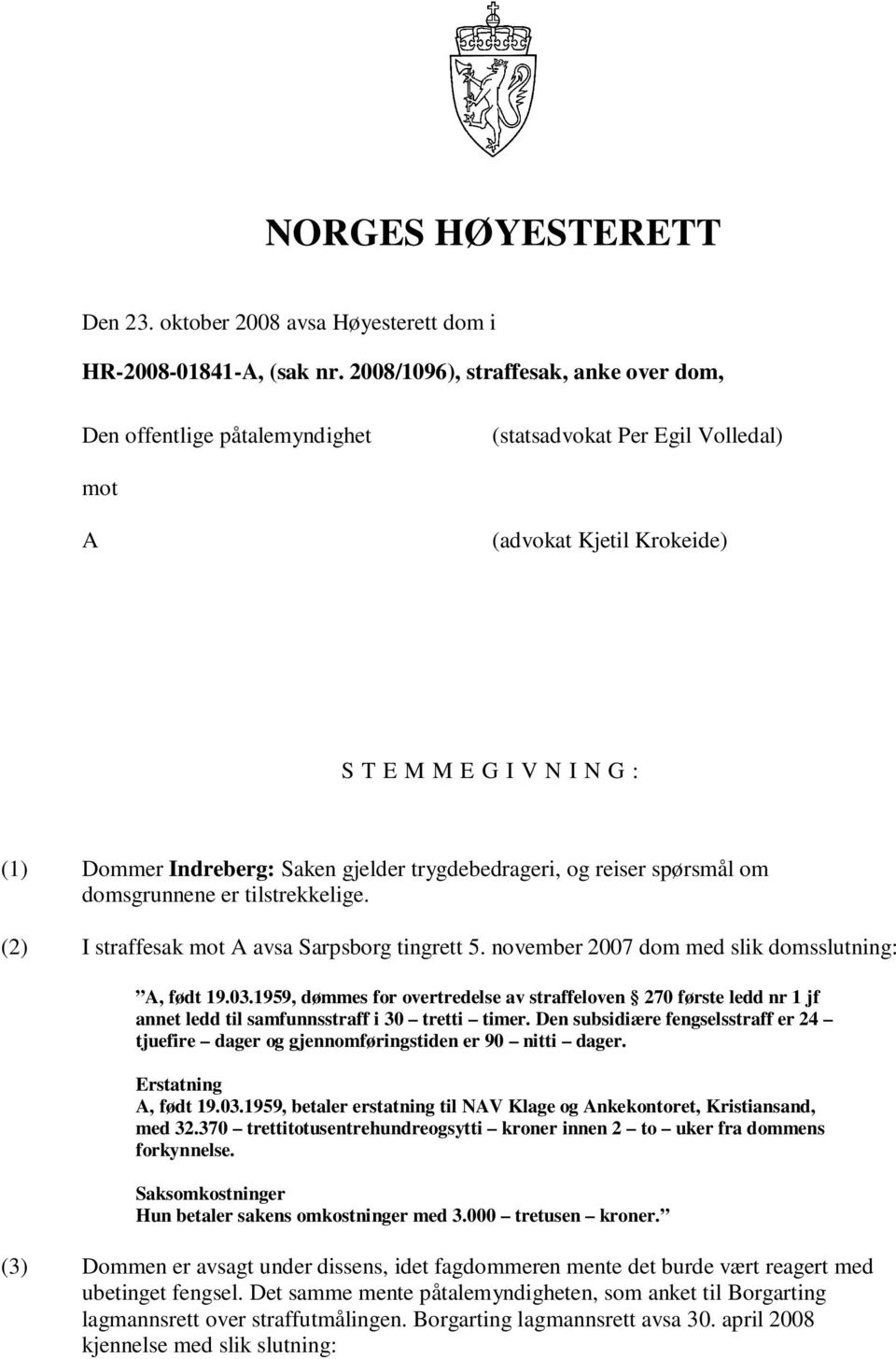 trygdebedrageri, og reiser spørsmål om domsgrunnene er tilstrekkelige. (2) I straffesak mot A avsa Sarpsborg tingrett 5. november 2007 dom med slik domsslutning: A, født 19.03.