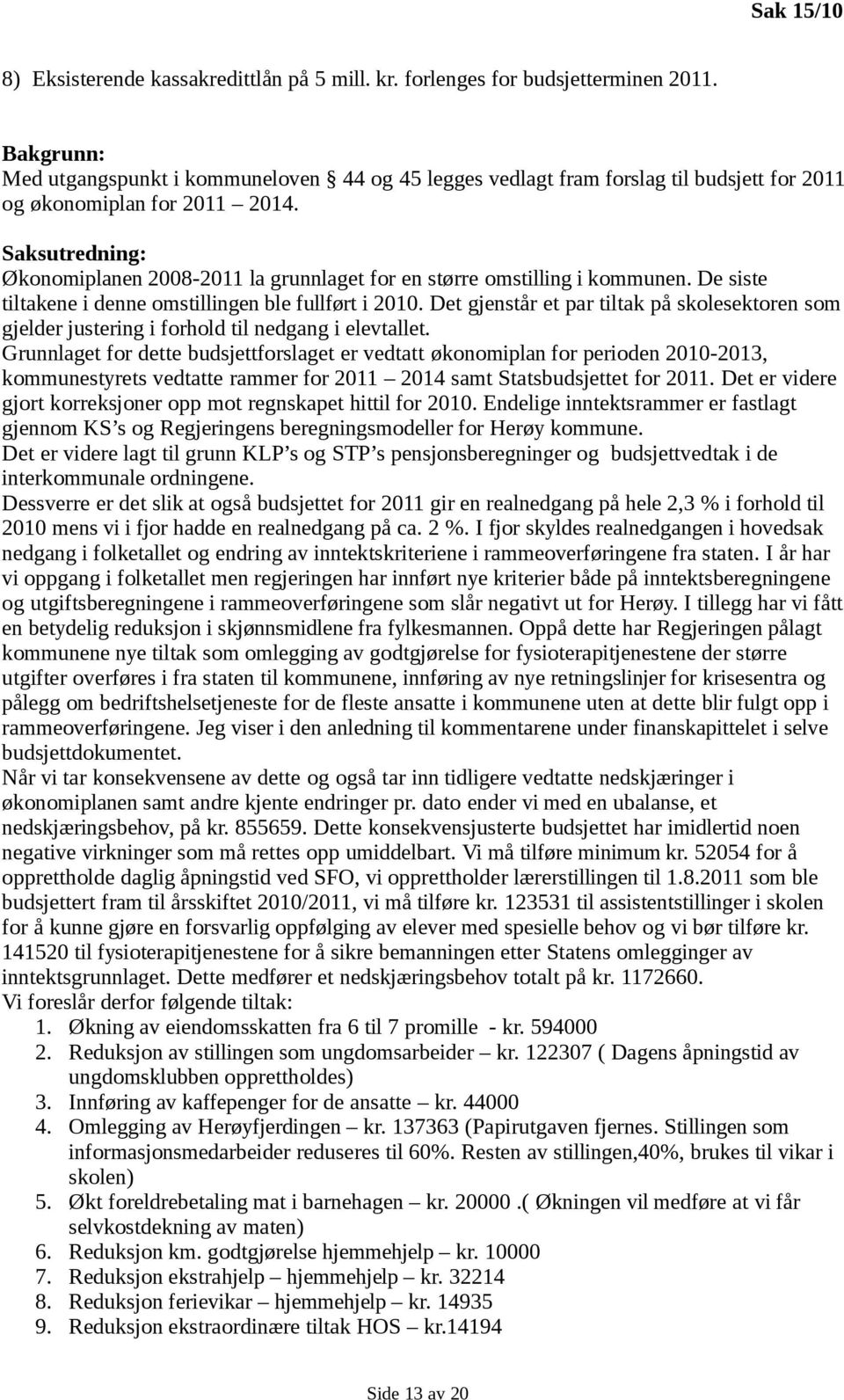 Saksutredning: Økonomiplanen 2008-2011 la grunnlaget for en større omstilling i kommunen. De siste tiltakene i denne omstillingen ble fullført i 2010.