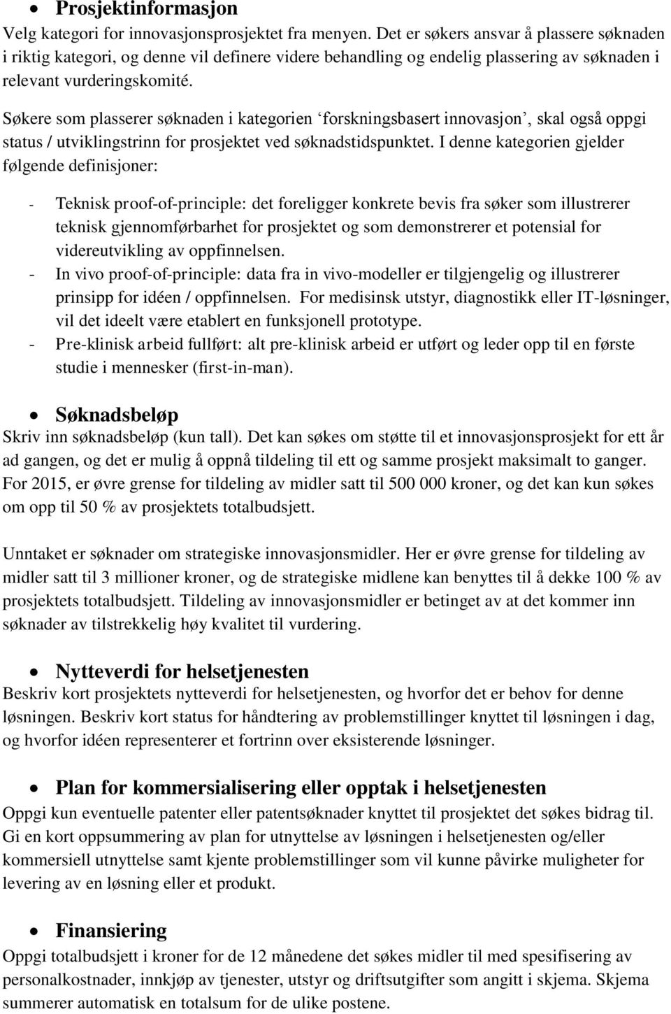 Søkere som plasserer søknaden i kategorien forskningsbasert innovasjon, skal også oppgi status / utviklingstrinn for prosjektet ved søknadstidspunktet.