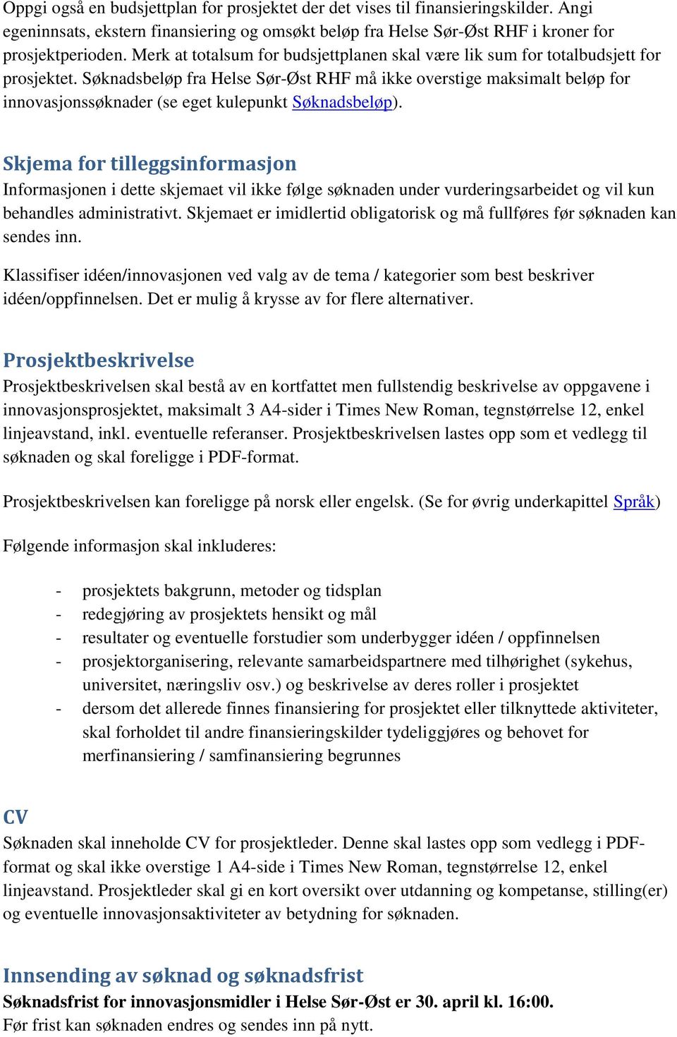 Søknadsbeløp fra Helse Sør-Øst RHF må ikke overstige maksimalt beløp for innovasjonssøknader (se eget kulepunkt Søknadsbeløp).