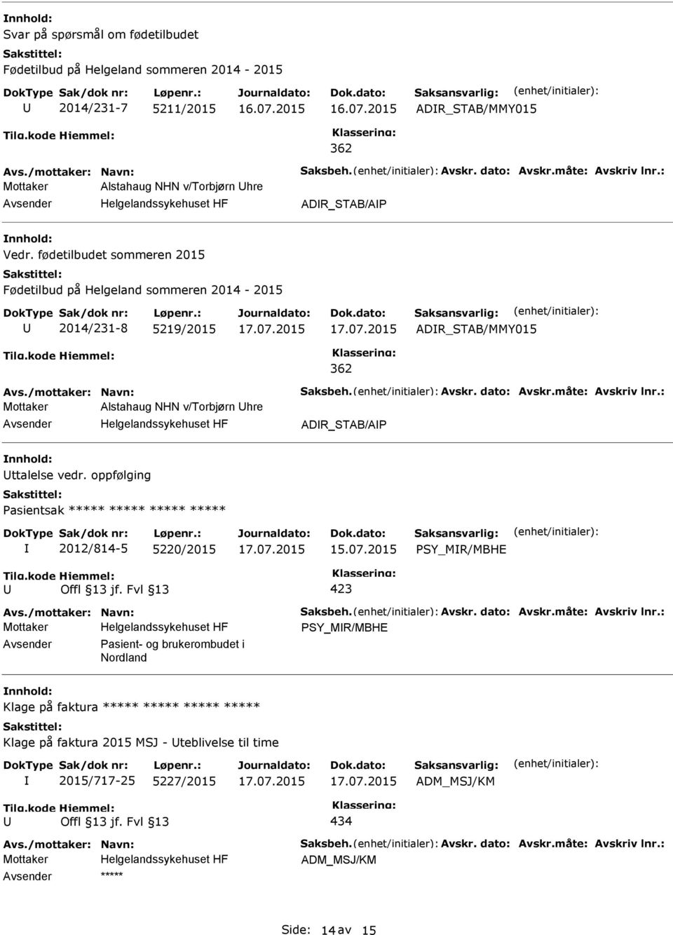 2015 17.07.2015 362 ADR_STAB/MMY015 Avs./mottaker: Navn: Saksbeh. Avskr. dato: Avskr.måte: Avskriv lnr.: Mottaker Alstahaug NHN v/torbjørn hre Helgelandssykehuset HF ADR_STAB/A nnhold: ttalelse vedr.