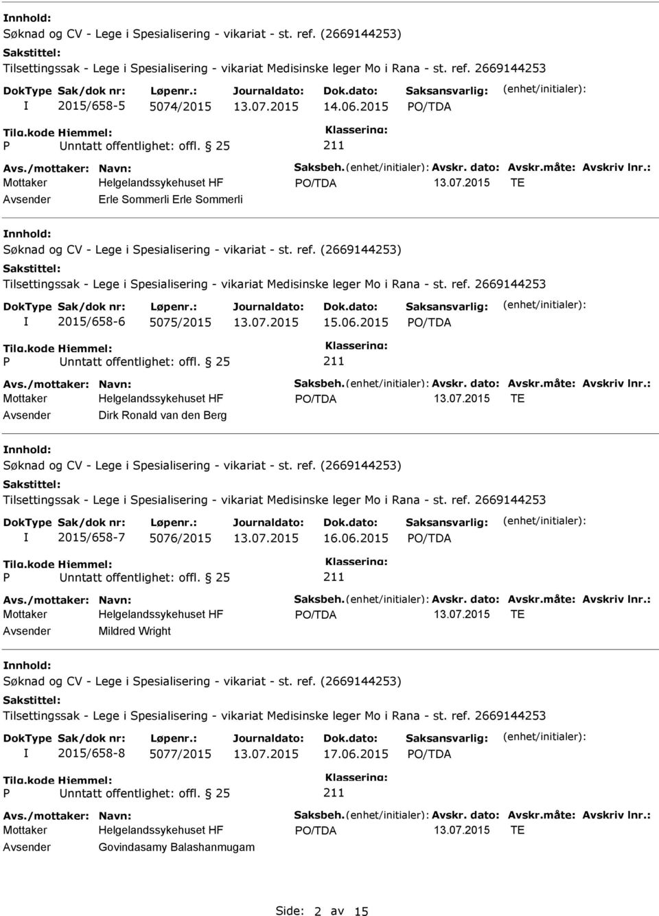 måte: Avskriv lnr.: TE Dirk Ronald van den Berg nnhold: 2015/658-7 5076/2015 16.06.2015 Avs./mottaker: Navn: Saksbeh. Avskr. dato: Avskr.