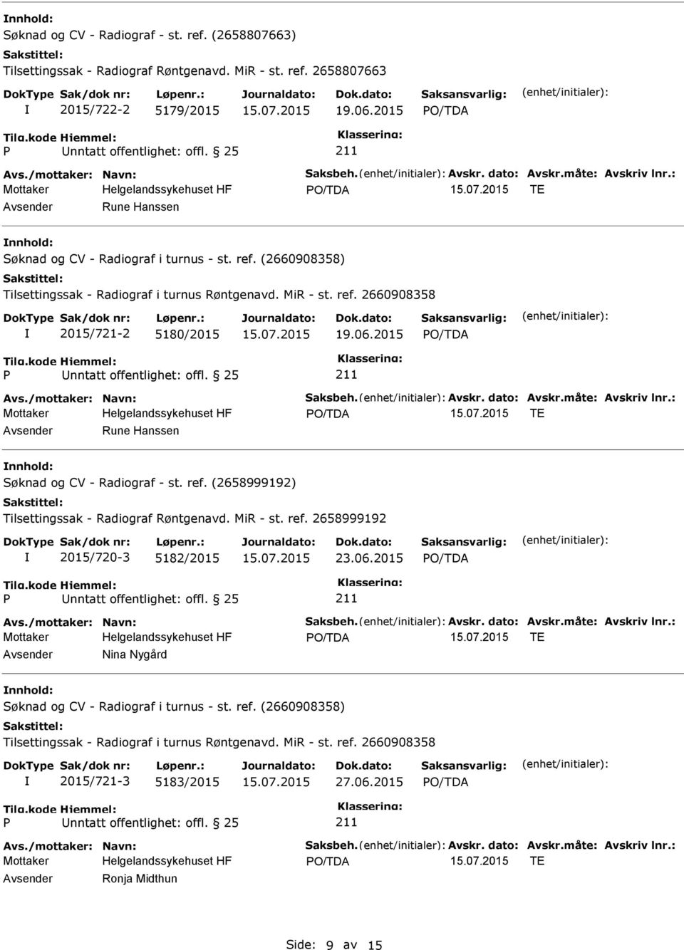 06.2015 Avs./mottaker: Navn: Saksbeh. Avskr. dato: Avskr.måte: Avskriv lnr.: TE Rune Hanssen nnhold: Søknad og CV - Radiograf - st. ref. (2658999192) Tilsettingssak - Radiograf Røntgenavd. MiR - st.