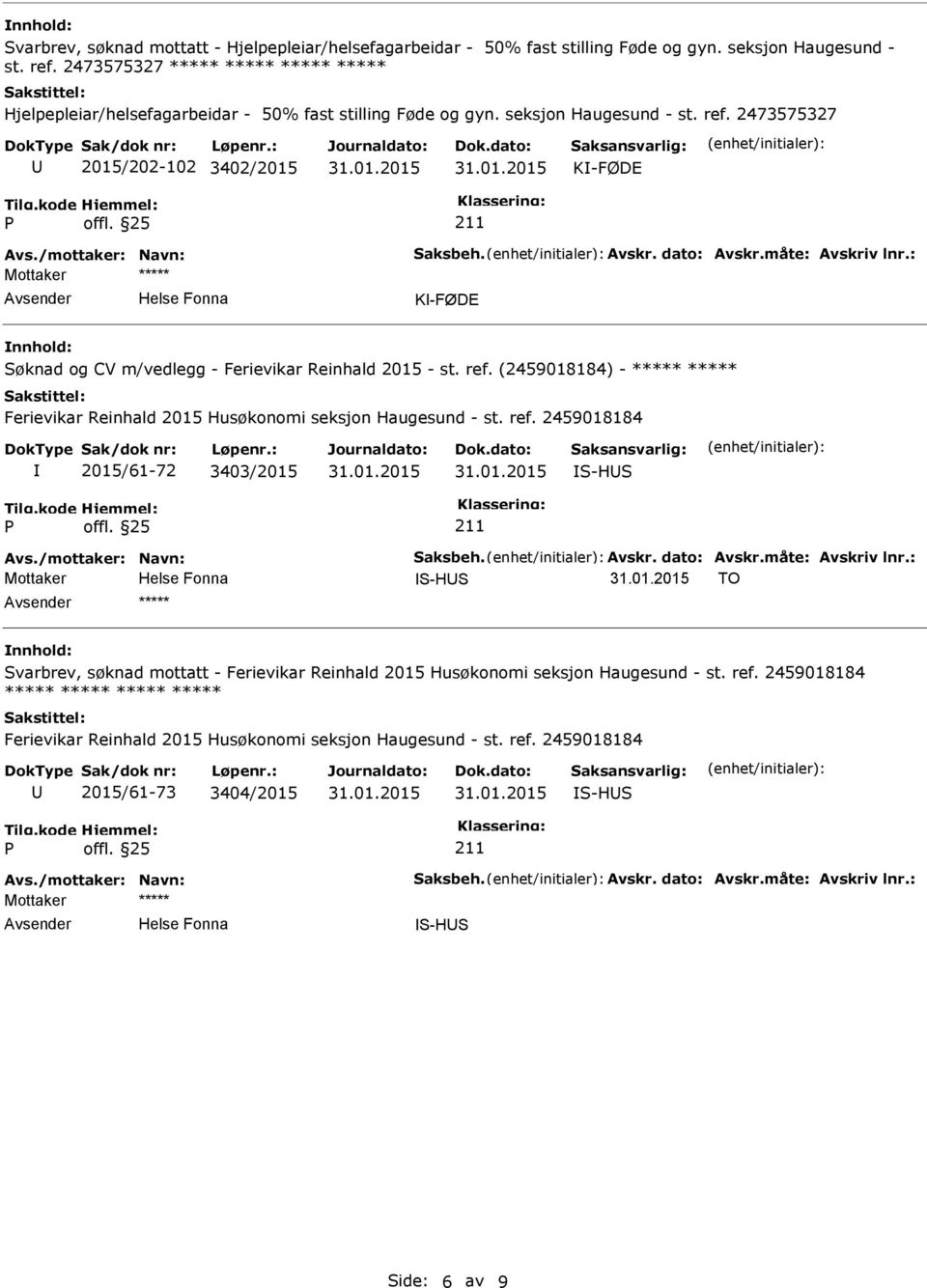 Avskr. dato: Avskr.måte: Avskriv lnr.: K-FØDE Søknad og CV m/vedlegg - Ferievikar Reinhald 2015 - st. ref. (2459018184) - ***** ***** Ferievikar Reinhald 2015 Husøkonomi seksjon Haugesund - st. ref. 2459018184 2015/61-72 3403/2015 S-HS Avs.