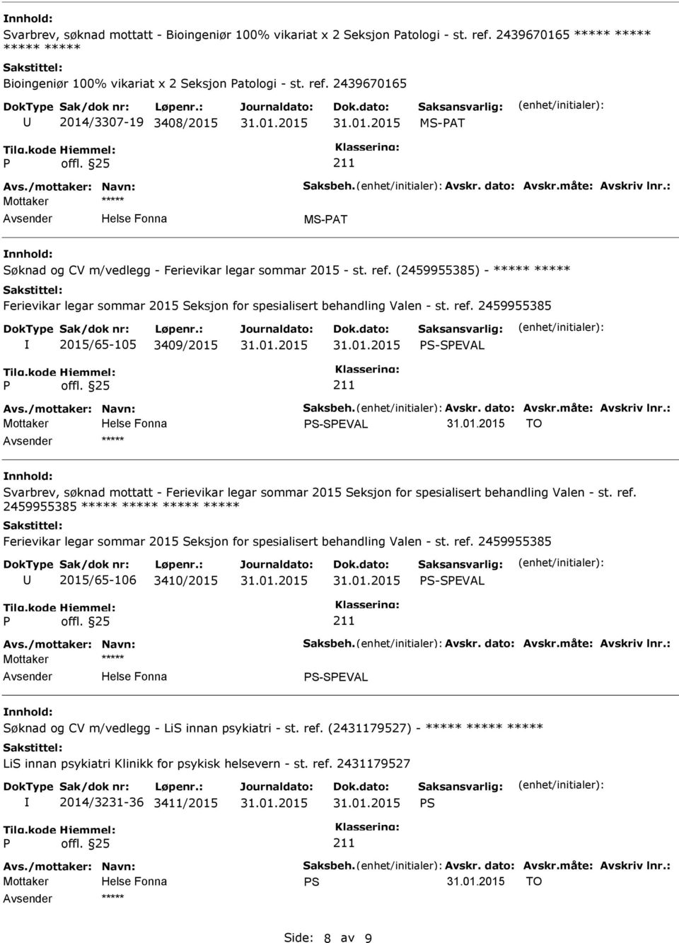 (2459955385) - ***** ***** Ferievikar legar sommar 2015 Seksjon for spesialisert behandling Valen - st. ref. 2459955385 2015/65-105 3409/2015 S-SEVAL Avs./mottaker: Navn: Saksbeh. Avskr. dato: Avskr.